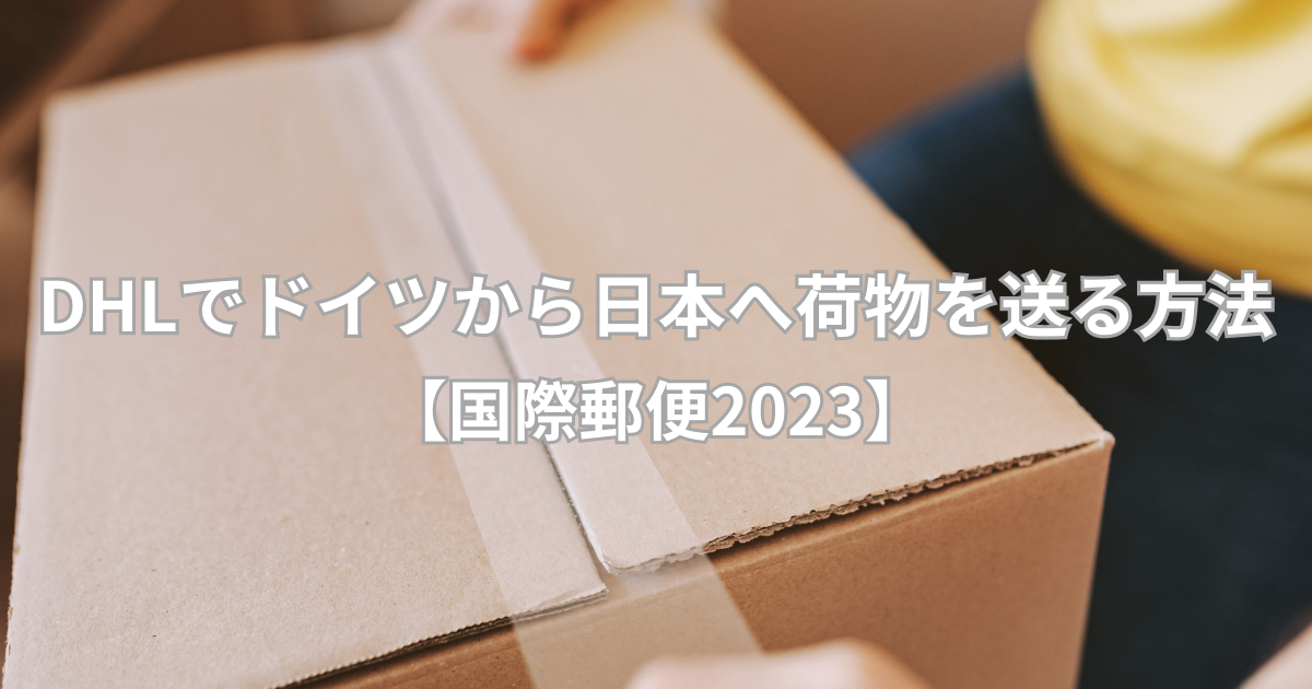 DHLでドイツから日本へ荷物を送る方法【国際郵便2023】 | ドイツ＋